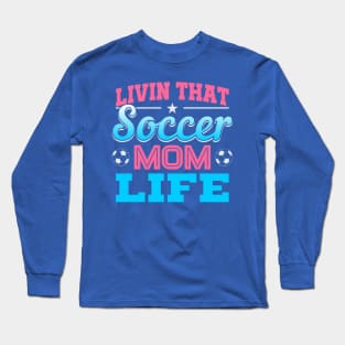 Living That Soccer Mom Life Long Sleeve T-Shirt